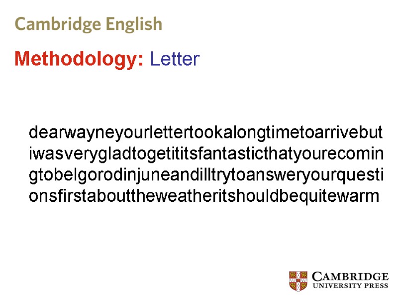 Methodology: Letter  dearwayneyourlettertookalongtimetoarrivebutiwasverygladtogetititsfantasticthatyourecomingtobelgorodinjuneandilltrytoansweryourquestionsfirstabouttheweatheritshouldbequitewarm